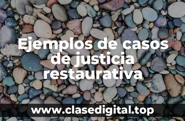 Ejemplos de casos de justicia restaurativa