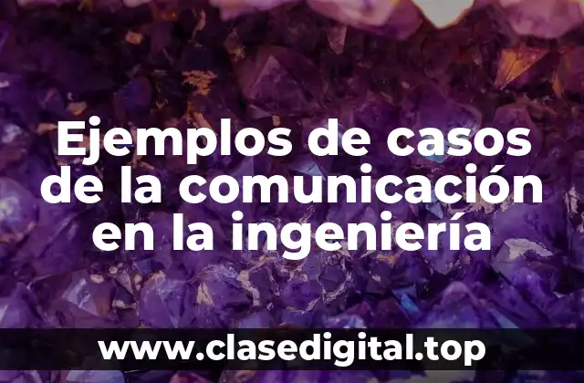 Ejemplos de casos de la comunicación en la ingeniería