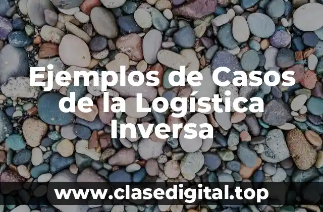Ejemplos de Casos de la Logística Inversa