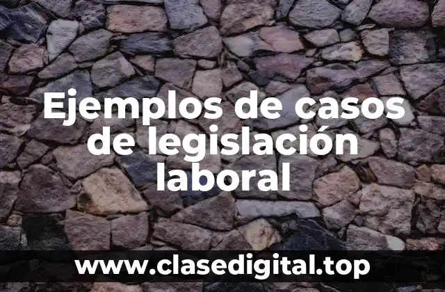 Ejemplos de casos de legislación laboral