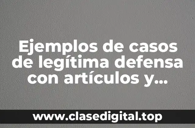 Ejemplos de casos de legítima defensa con artículos y Significado