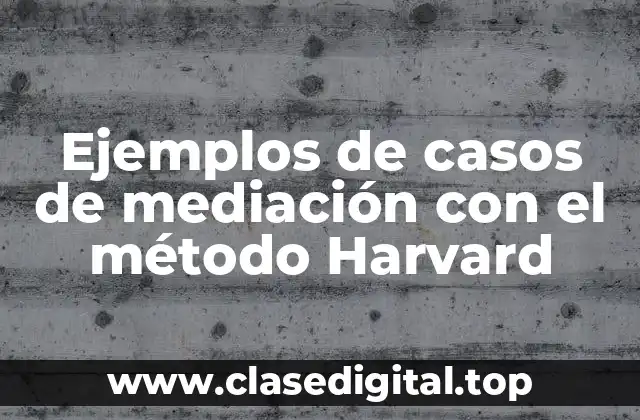 Ejemplos de casos de mediación con el método Harvard