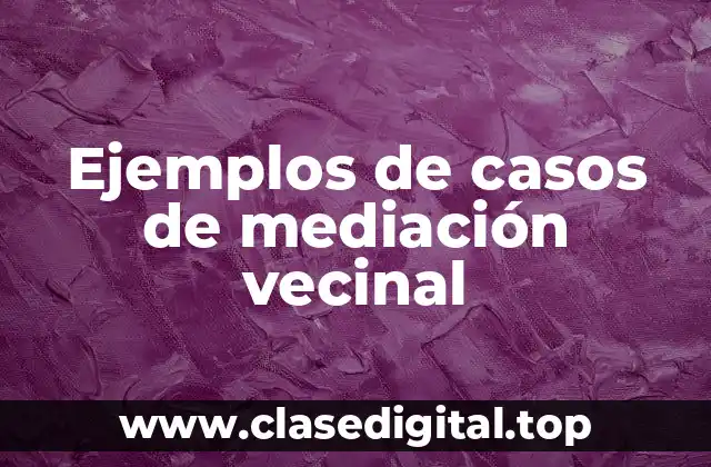 Ejemplos de casos de mediación vecinal