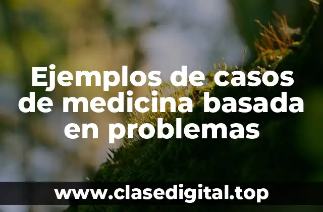 Ejemplos de casos de medicina basada en problemas