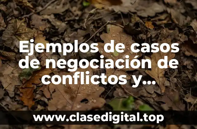 Ejemplos de casos de negociación de conflictos y Significado