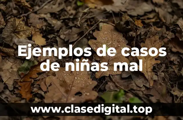 Ejemplos de casos de niñas mal