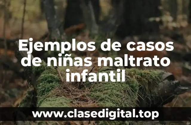 Ejemplos de casos de niñas maltrato infantil