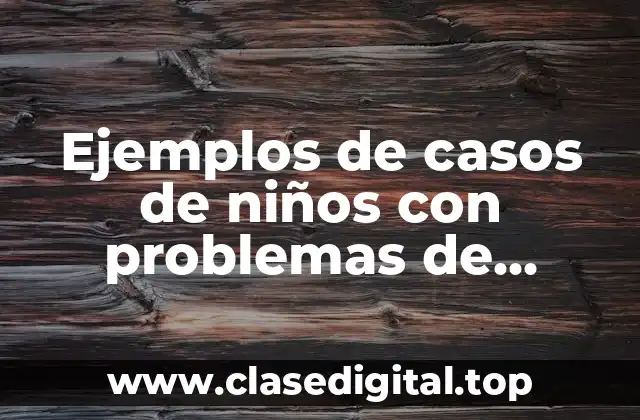 Ejemplos de casos de niños con problemas de aprendizaje