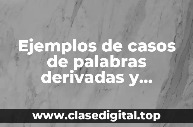 Ejemplos de casos de palabras derivadas y compuestas