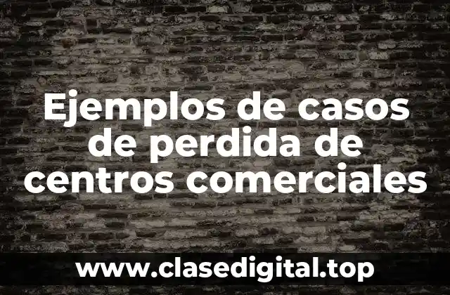 Ejemplos de casos de perdida de centros comerciales
