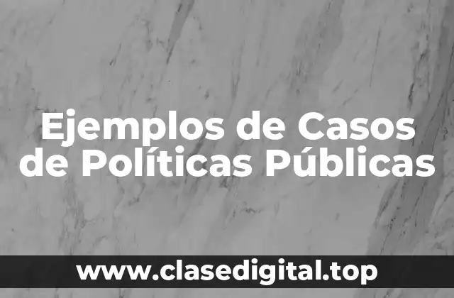 Ejemplos de Casos de Políticas Públicas