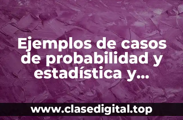 Ejemplos de casos de probabilidad y estadística y Significado
