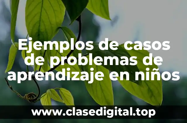 Ejemplos de casos de problemas de aprendizaje en niños