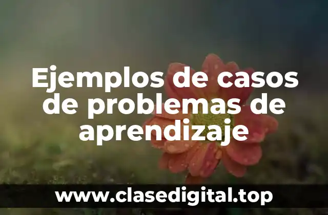 Ejemplos de casos de problemas de aprendizaje