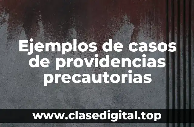 Ejemplos de casos de providencias precautorias