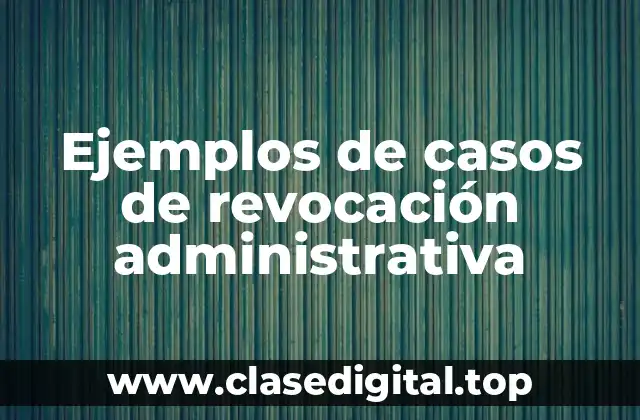 Ejemplos de casos de revocación administrativa