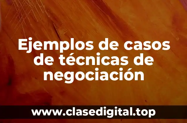 Ejemplos de casos de técnicas de negociación
