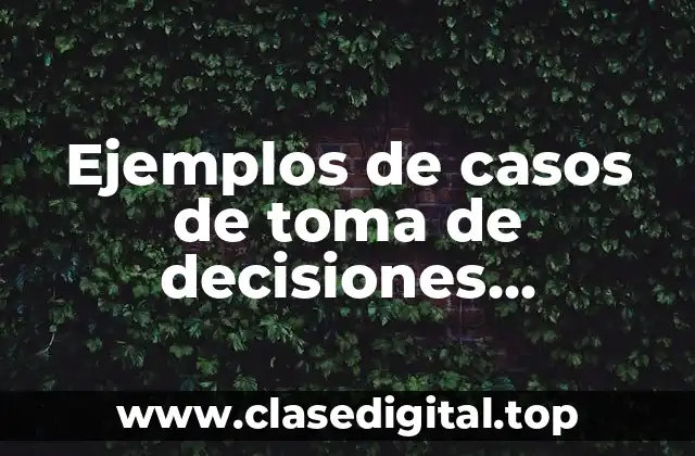 Ejemplos de casos de toma de decisiones empresariales