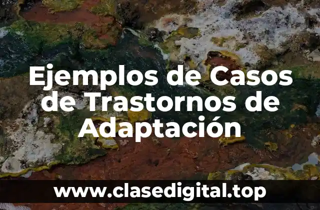 Ejemplos de Casos de Trastornos de Adaptación