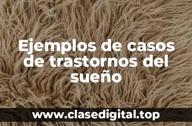 Ejemplos de casos de trastornos del sueño