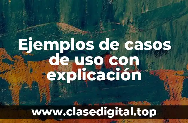 Ejemplos de casos de uso con explicación