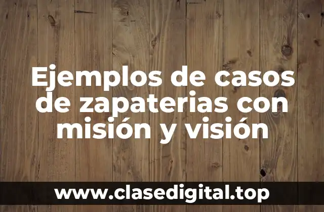 Ejemplos de casos de zapaterias con misión y visión