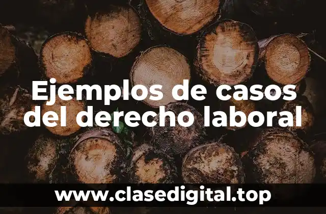 Ejemplos de casos del derecho laboral