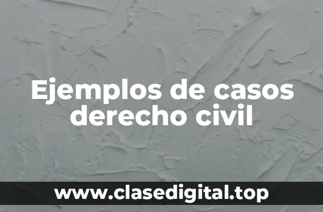Ejemplos de casos derecho civil