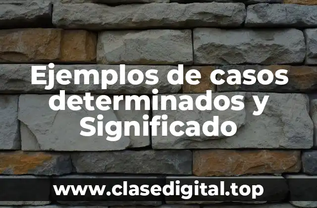 Ejemplos de casos determinados y Significado