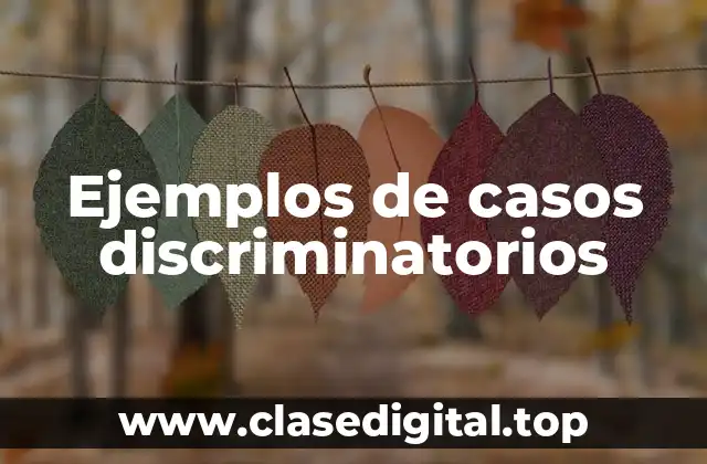 Ejemplos de casos discriminatorios