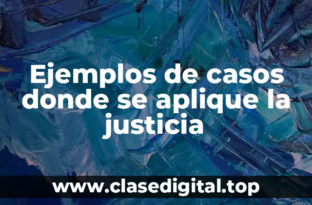 Ejemplos de casos donde se aplique la justicia