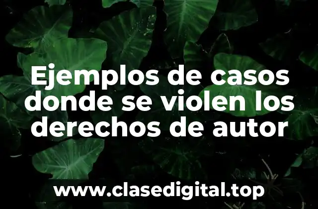 Ejemplos de casos donde se violen los derechos de autor