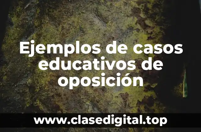 Ejemplos de casos educativos de oposición