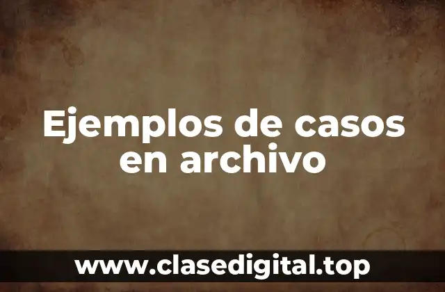 Ejemplos de casos en archivo