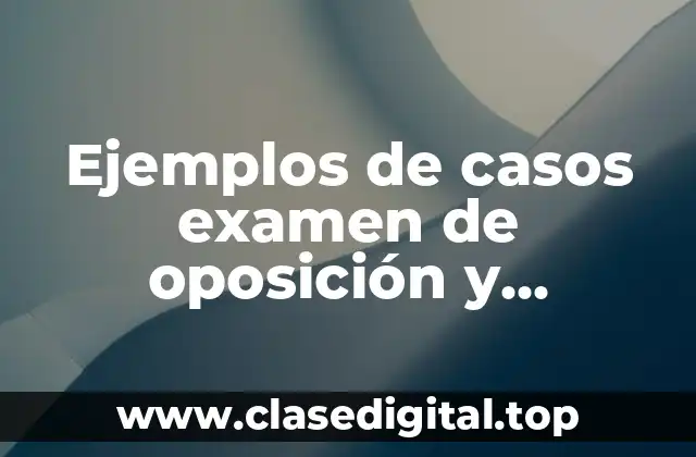 Ejemplos de casos examen de oposición y respuestas