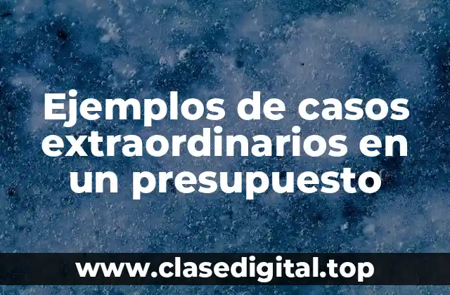 Ejemplos de casos extraordinarios en un presupuesto