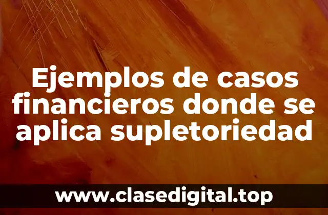 Ejemplos de casos financieros donde se aplica supletoriedad