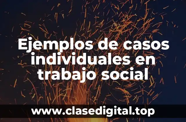 Ejemplos de casos individuales en trabajo social