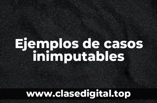 Ejemplos de casos inimputables