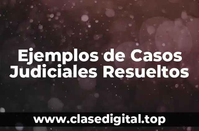 Ejemplos de Casos Judiciales Resueltos