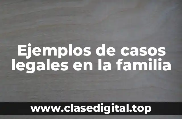 Ejemplos de casos legales en la familia