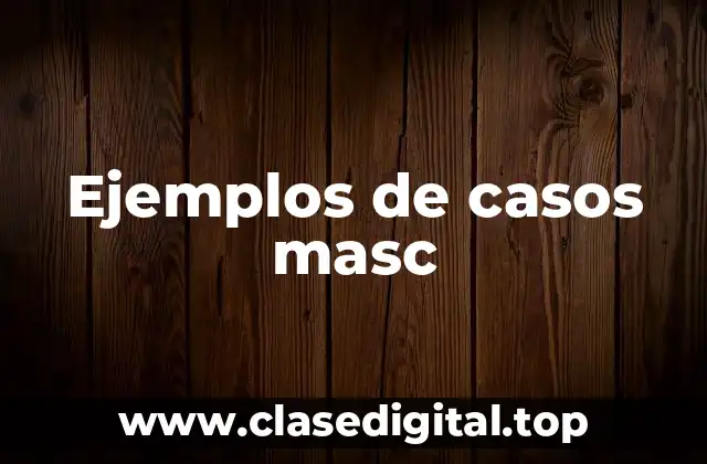 Ejemplos de casos masc