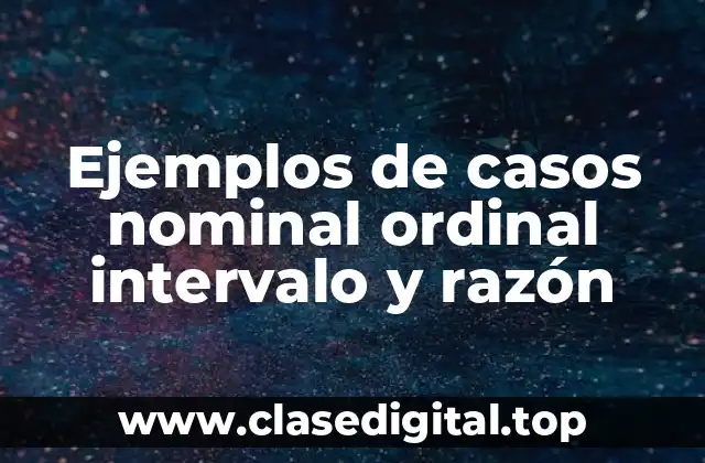 Ejemplos de casos nominal ordinal intervalo y razón