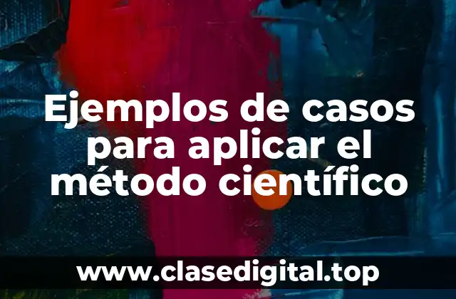 Ejemplos de casos para aplicar el método científico