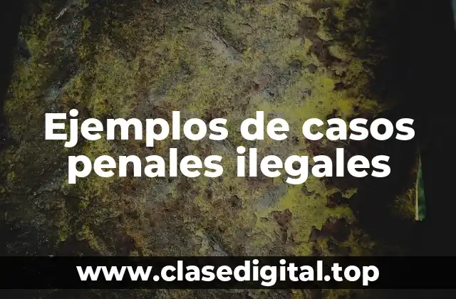 Ejemplos de casos penales ilegales