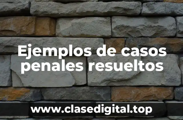 Ejemplos de casos penales resueltos
