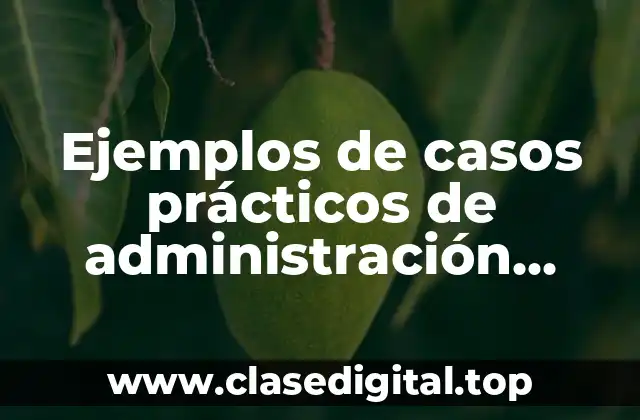 Ejemplos de casos prácticos de administración estratégica