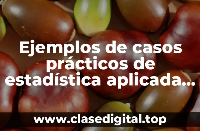 Ejemplos de casos prácticos de estadística aplicada con las medidas descritivas