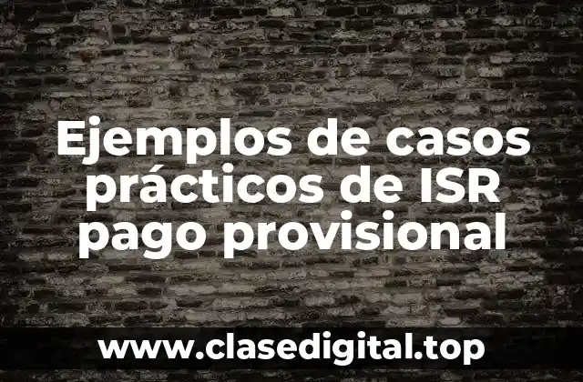 Ejemplos de casos prácticos de ISR pago provisional