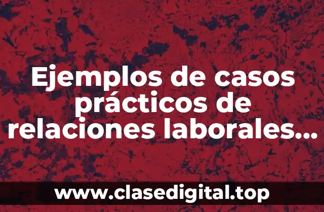 Ejemplos de casos prácticos de relaciones laborales resueltos